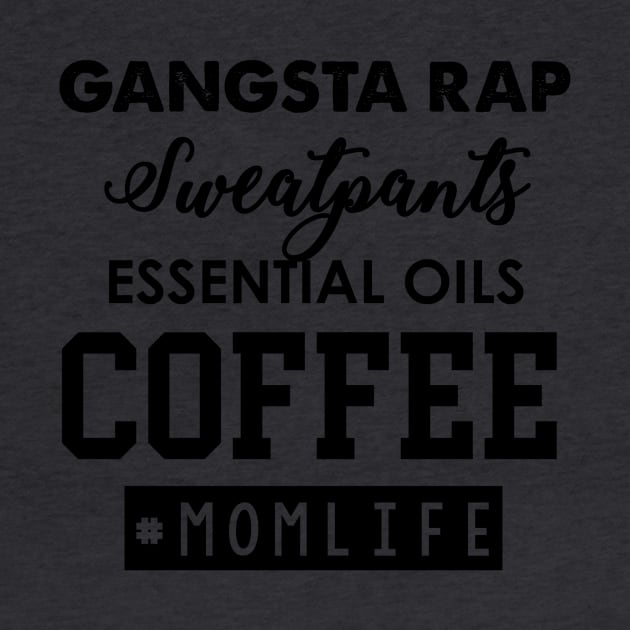 Gangsta Rap, Sweatpants, Essential Oils, Coffee #Momlife by krystilson